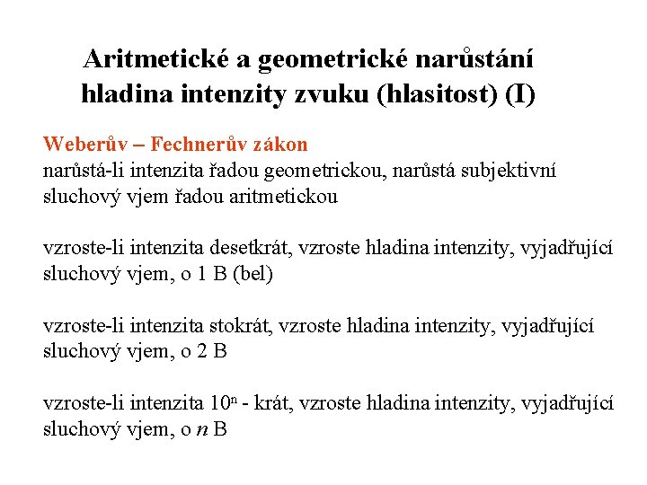 Aritmetické a geometrické narůstání hladina intenzity zvuku (hlasitost) (I) Weberův – Fechnerův zákon narůstá-li