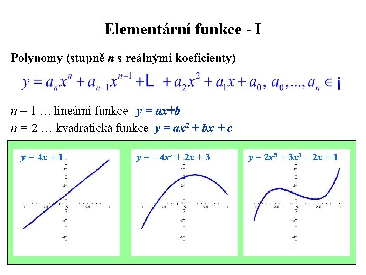 Elementární funkce - I Polynomy (stupně n s reálnými koeficienty) n = 1 …