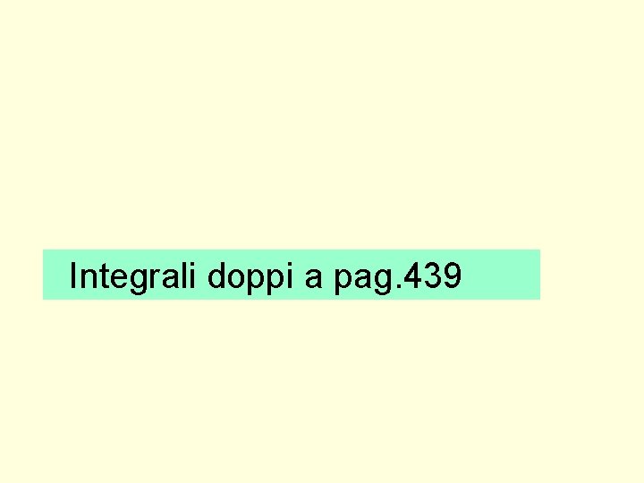 Integrali doppi a pag. 439 