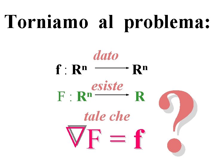 Torniamo al problema: f: n R dato n R esiste n F: R R
