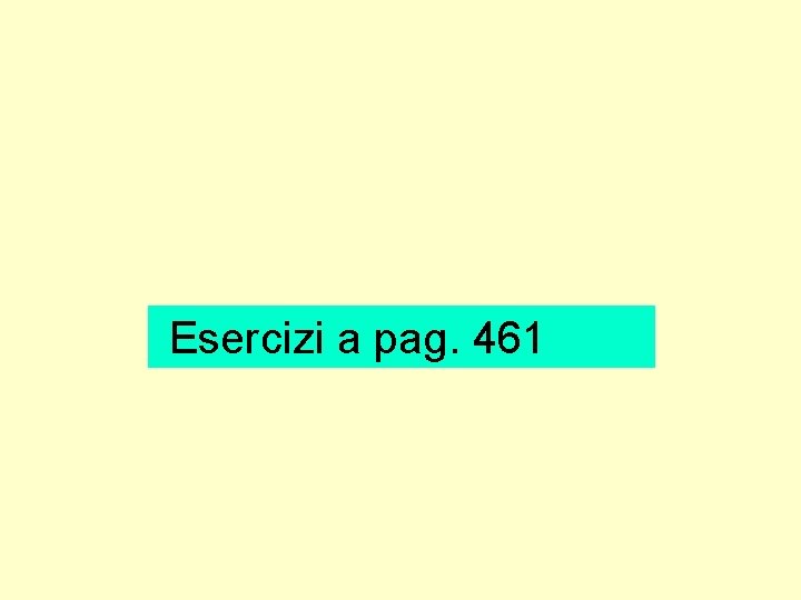 Esercizi a pag. 461 