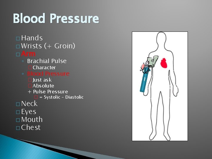Blood Pressure � Hands � Wrists � Arm (+ Groin) ◦ Brachial Pulse �Character Blood Pressure � Hands � Wrists � Arm (+ Groin) ◦ Brachial Pulse �Character
