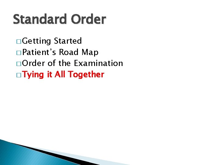 Standard Order � Getting Started � Patient’s Road Map � Order of the Examination Standard Order � Getting Started � Patient’s Road Map � Order of the Examination