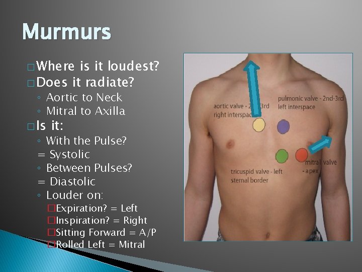 Murmurs � Where is it loudest? � Does it radiate? ◦ Aortic to Neck Murmurs � Where is it loudest? � Does it radiate? ◦ Aortic to Neck