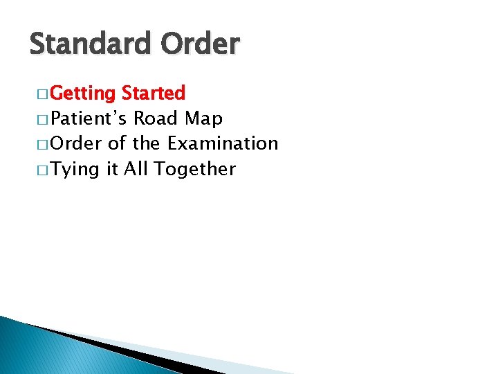 Standard Order � Getting Started � Patient’s Road Map � Order of the Examination Standard Order � Getting Started � Patient’s Road Map � Order of the Examination
