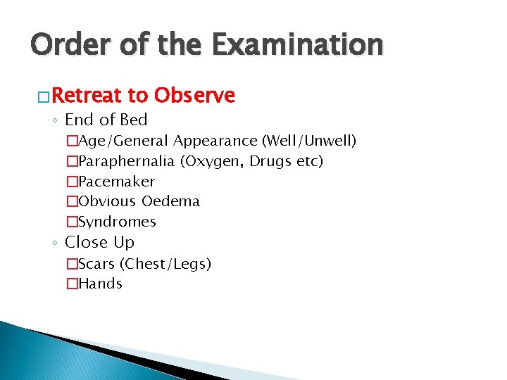 Order of the Examination �Retreat to Observe ◦ End of Bed �Age/General Appearance (Well/Unwell) Order of the Examination �Retreat to Observe ◦ End of Bed �Age/General Appearance (Well/Unwell)