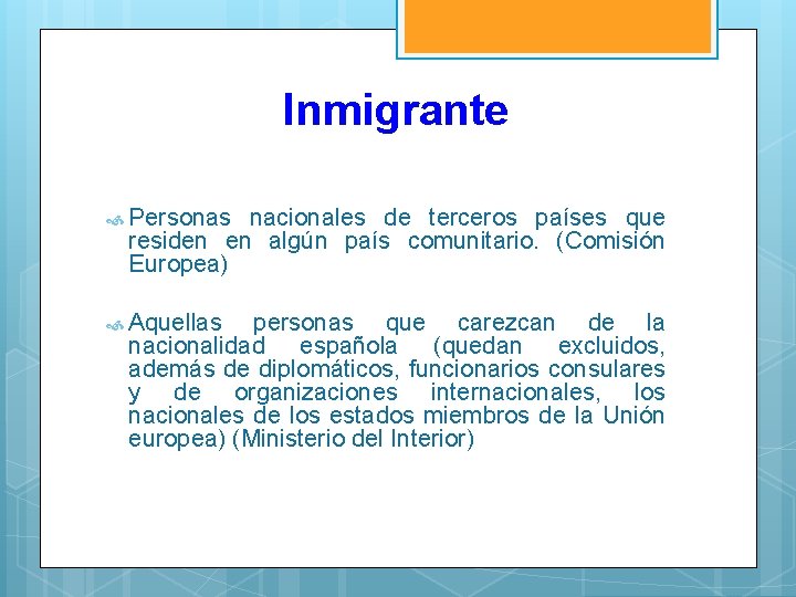 Inmigrante Personas nacionales de terceros países que residen en algún país comunitario. (Comisión Europea)