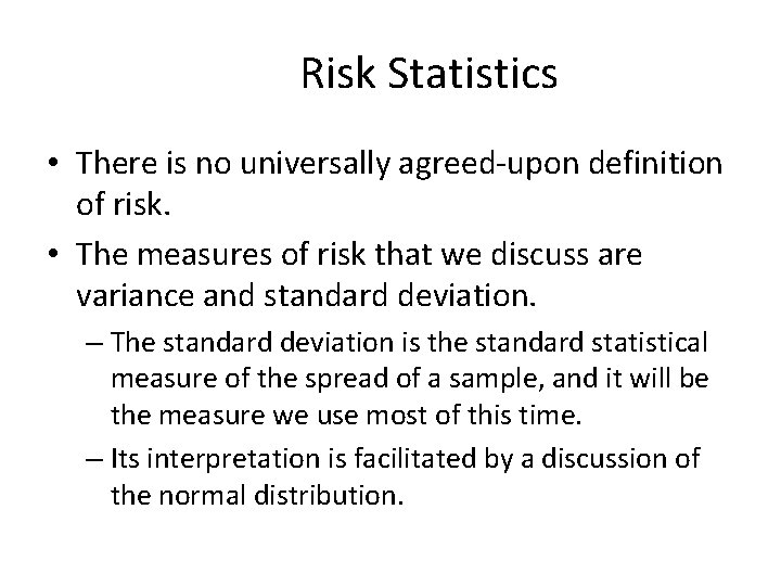 Risk Statistics • There is no universally agreed-upon definition of risk. • The measures