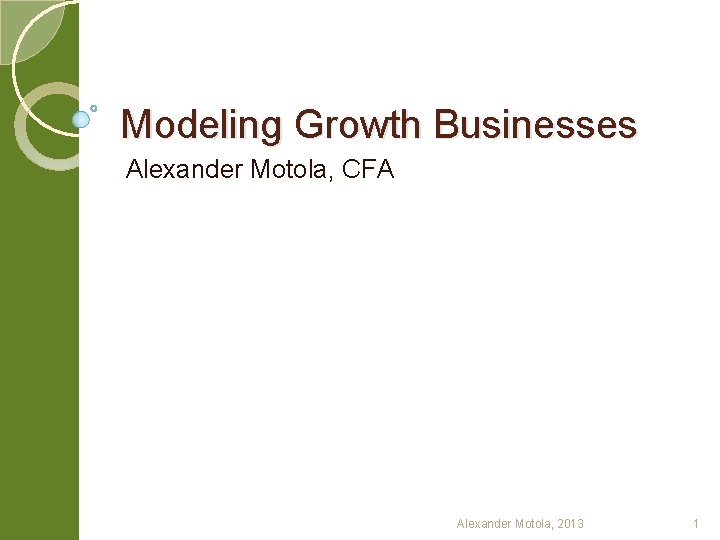 Modeling Growth Businesses Alexander Motola, CFA Alexander Motola, 2013 1 