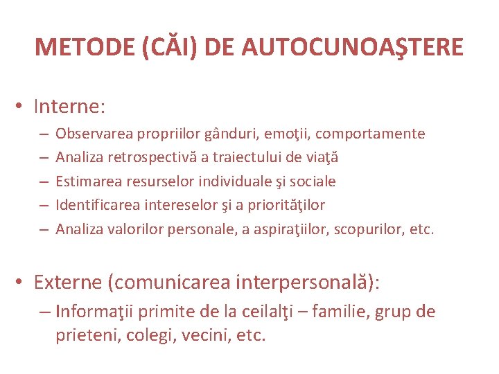 METODE (CĂI) DE AUTOCUNOAŞTERE • Interne: – – – Observarea propriilor gânduri, emoţii, comportamente