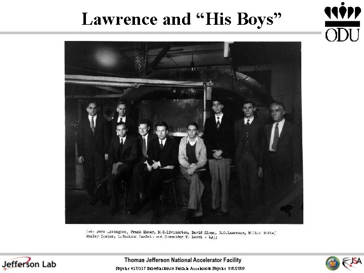 Lawrence and “His Boys” Physics 417/517 Introduction to Particle Accelerator Physics 9/8/2009 