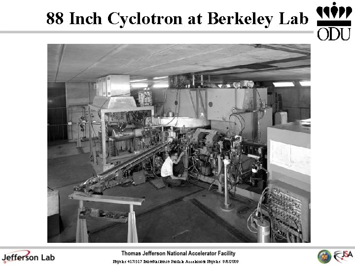 88 Inch Cyclotron at Berkeley Lab Physics 417/517 Introduction to Particle Accelerator Physics 9/8/2009