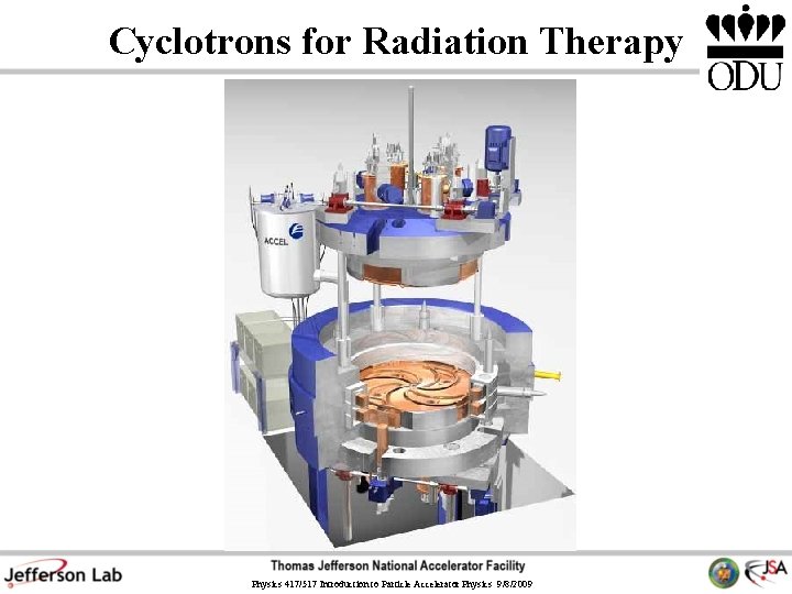 Cyclotrons for Radiation Therapy Physics 417/517 Introduction to Particle Accelerator Physics 9/8/2009 