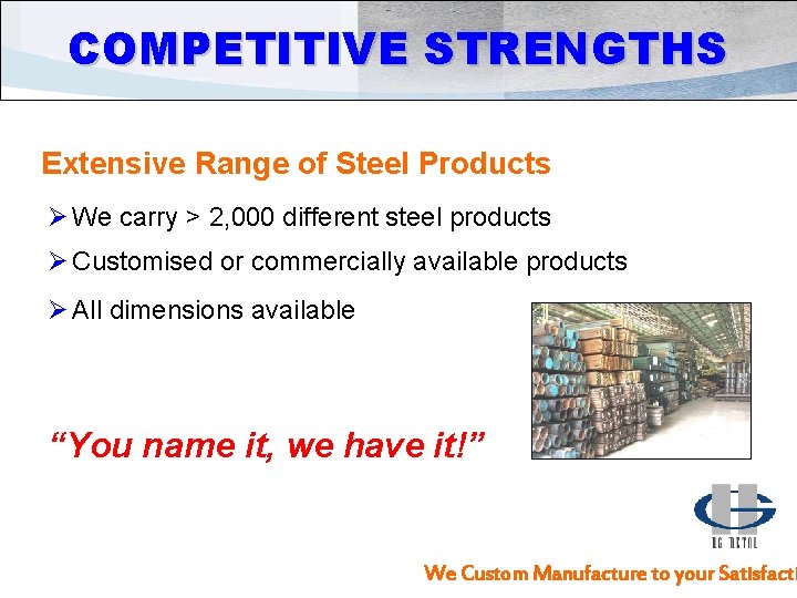 COMPETITIVE STRENGTHS Extensive Range of Steel Products Ø We carry > 2, 000 different