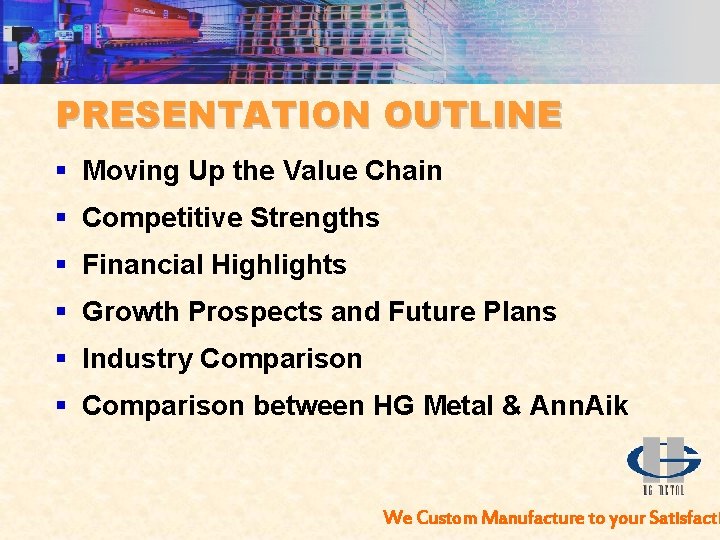 PRESENTATION OUTLINE § Moving Up the Value Chain § Competitive Strengths § Financial Highlights