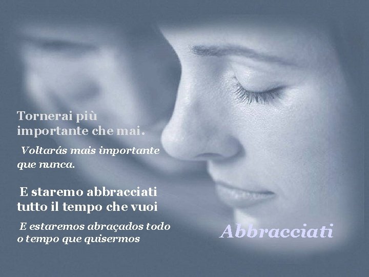 Tornerai più importante che mai. Voltarás mais importante que nunca. E staremo abbracciati tutto