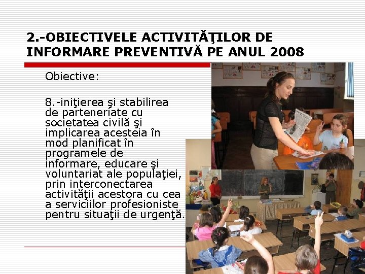 2. -OBIECTIVELE ACTIVITĂŢILOR DE INFORMARE PREVENTIVĂ PE ANUL 2008 Obiective: 8. -iniţierea şi stabilirea 2. -OBIECTIVELE ACTIVITĂŢILOR DE INFORMARE PREVENTIVĂ PE ANUL 2008 Obiective: 8. -iniţierea şi stabilirea