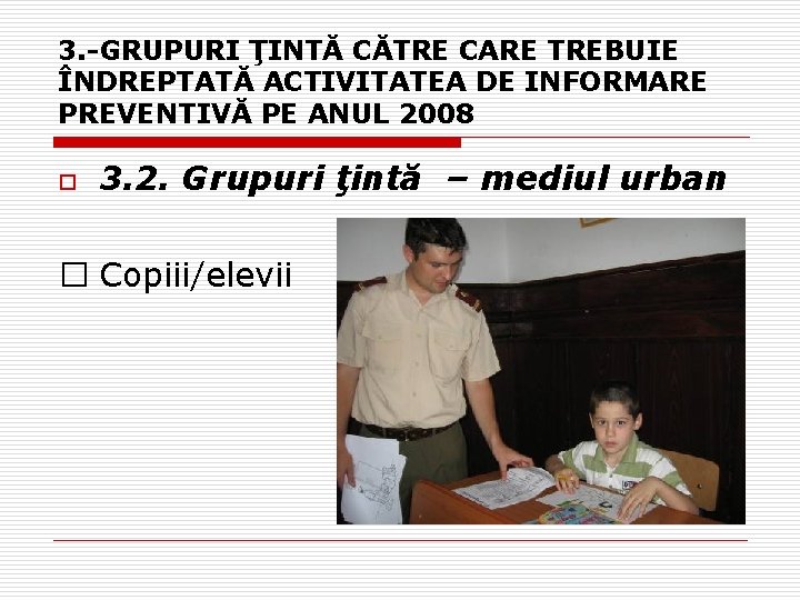 3. -GRUPURI ŢINTĂ CĂTRE CARE TREBUIE ÎNDREPTATĂ ACTIVITATEA DE INFORMARE PREVENTIVĂ PE ANUL 2008