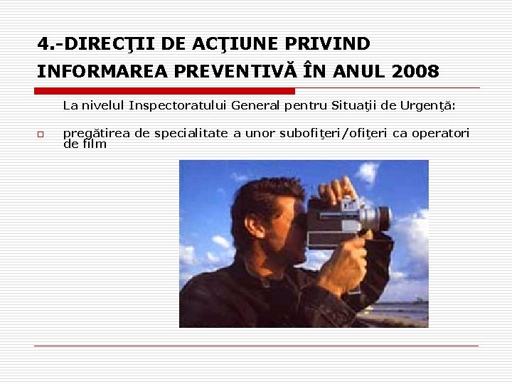 4. -DIRECŢII DE ACŢIUNE PRIVIND INFORMAREA PREVENTIVĂ ÎN ANUL 2008 La nivelul Inspectoratului General