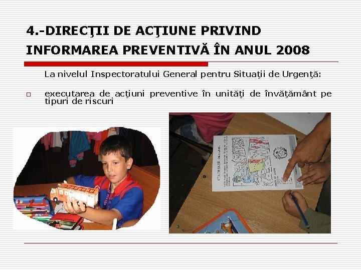 4. -DIRECŢII DE ACŢIUNE PRIVIND INFORMAREA PREVENTIVĂ ÎN ANUL 2008 La nivelul Inspectoratului General 4. -DIRECŢII DE ACŢIUNE PRIVIND INFORMAREA PREVENTIVĂ ÎN ANUL 2008 La nivelul Inspectoratului General