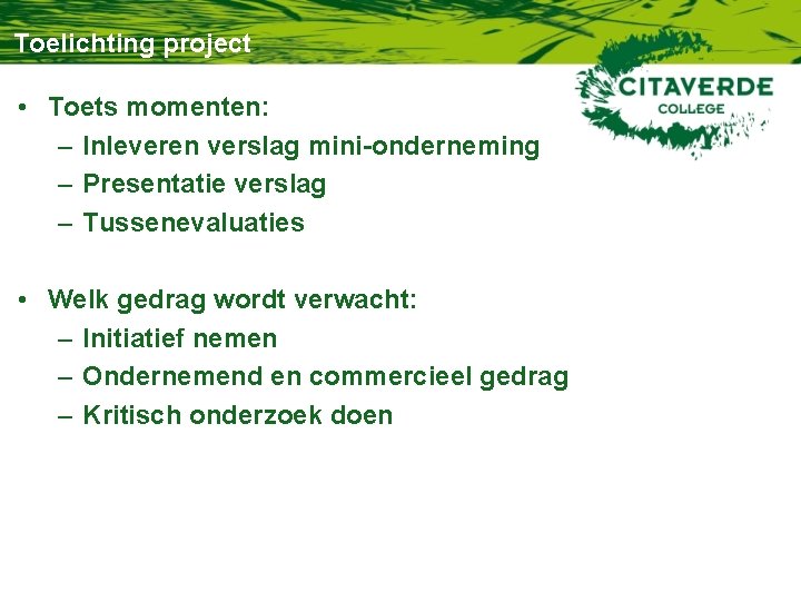 Toelichting project • Toets momenten: – Inleveren verslag mini-onderneming – Presentatie verslag – Tussenevaluaties