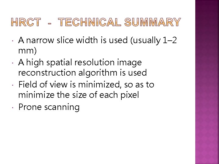 A narrow slice width is used (usually 1– 2 mm) A high spatial