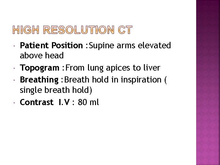  Patient Position : Supine arms elevated above head Topogram : From lung apices