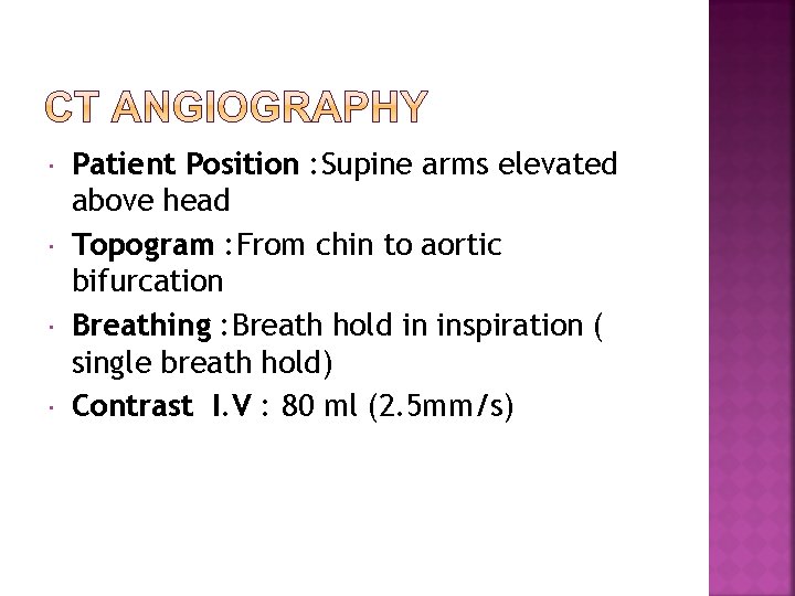  Patient Position : Supine arms elevated above head Topogram : From chin to