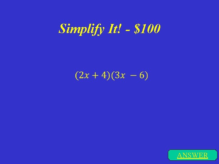 Simplify It! - $100 ANSWER 