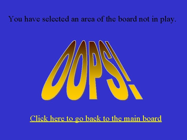You have selected an area of the board not in play. Click here to