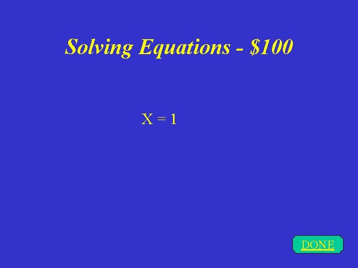 Solving Equations - $100 X = 1 DONE 