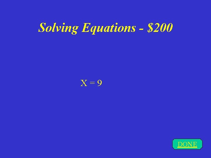 Solving Equations - $200 X = 9 DONE 