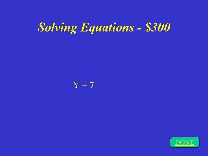 Solving Equations - $300 Y = 7 DONE 