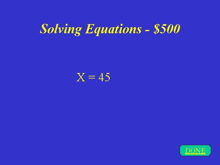 Solving Equations - $500 X = 45 DONE 
