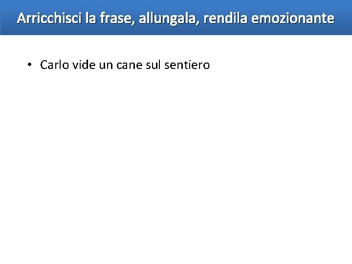 Arricchisci la frase, allungala, rendila emozionante • Carlo vide un cane sul sentiero 