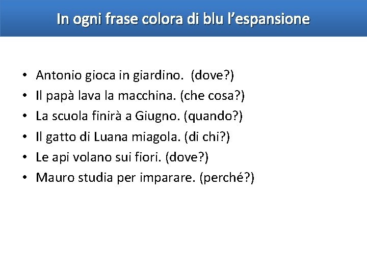 In ogni frase colora di blu l’espansione • • • Antonio gioca in giardino.