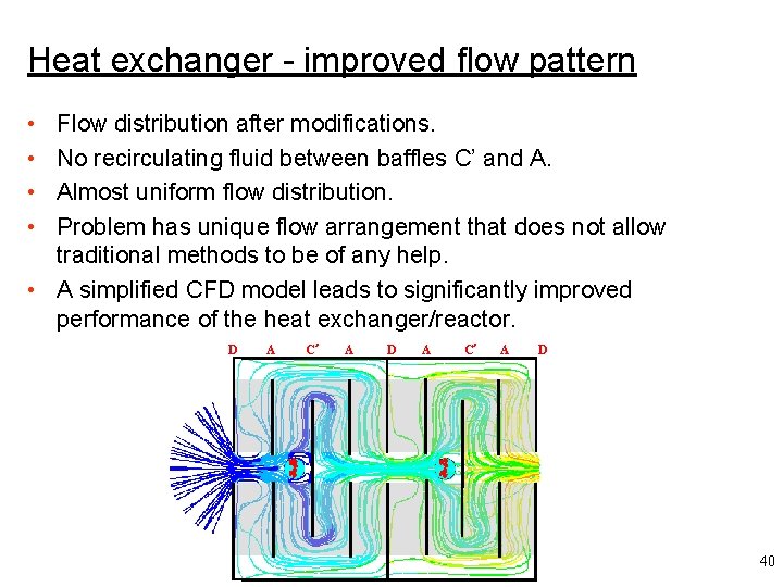 Heat exchanger - improved flow pattern • • Flow distribution after modifications. No recirculating