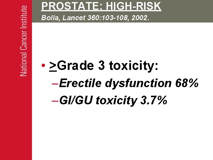 PROSTATE: HIGH-RISK Bolla, Lancet 360: 103 -108, 2002. • >Grade 3 toxicity: –Erectile dysfunction