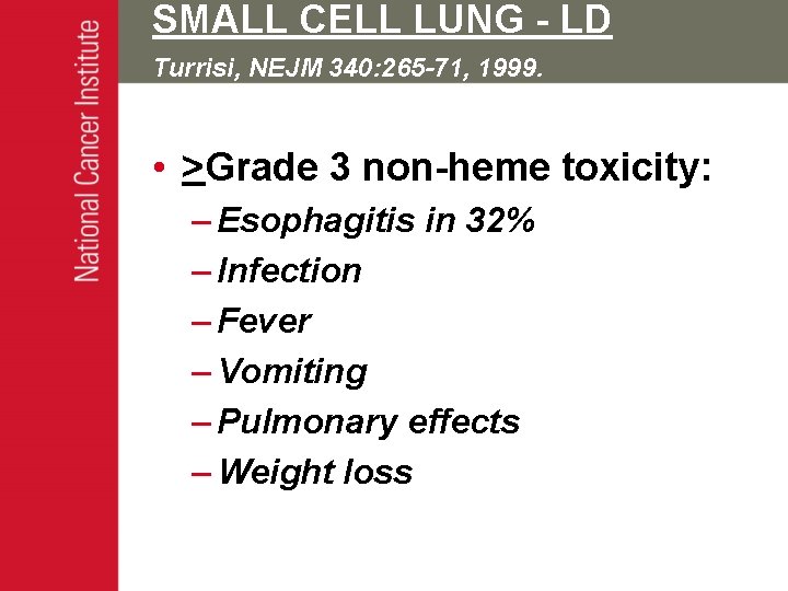 SMALL CELL LUNG - LD Turrisi, NEJM 340: 265 -71, 1999. • >Grade 3