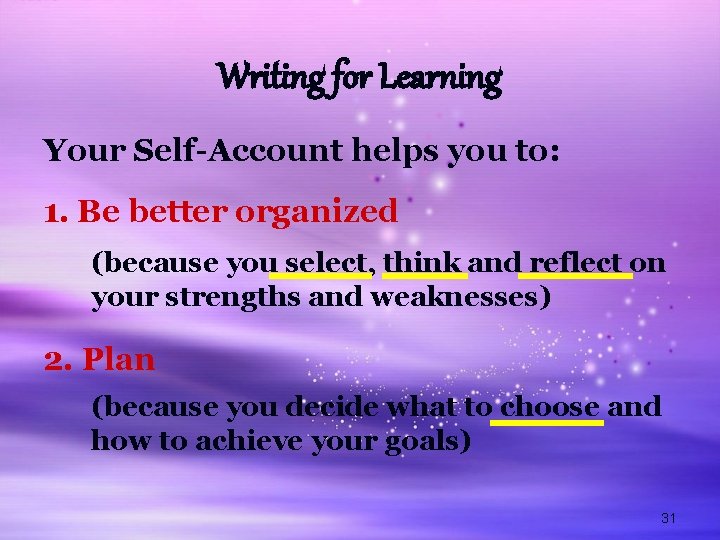 Writing for Learning Your Self-Account helps you to: 1. Be better organized (because you