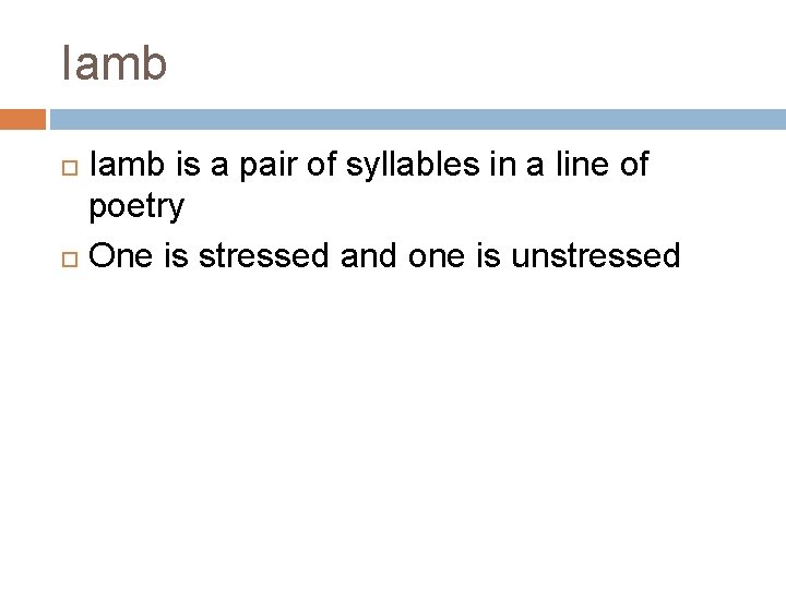 Iamb is a pair of syllables in a line of poetry One is stressed