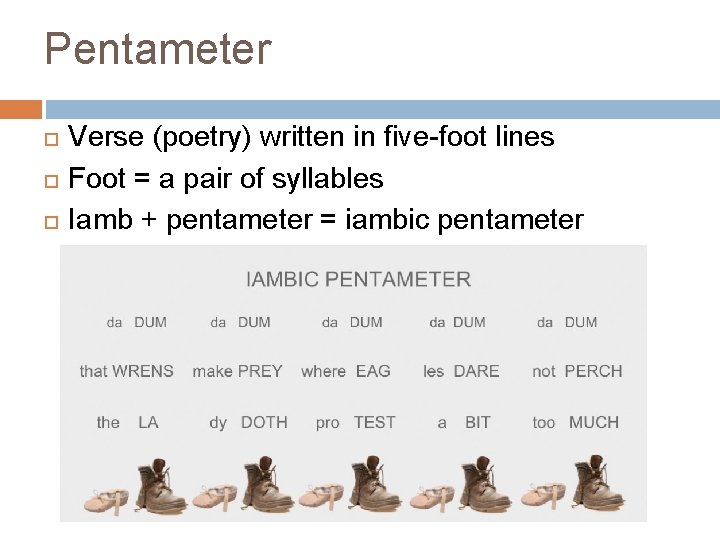 Pentameter Verse (poetry) written in five-foot lines Foot = a pair of syllables Iamb