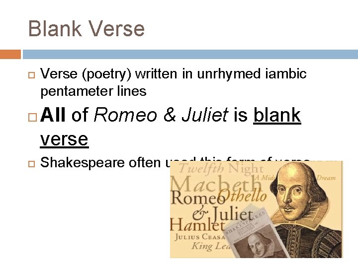 Blank Verse (poetry) written in unrhymed iambic pentameter lines All of Romeo & Juliet