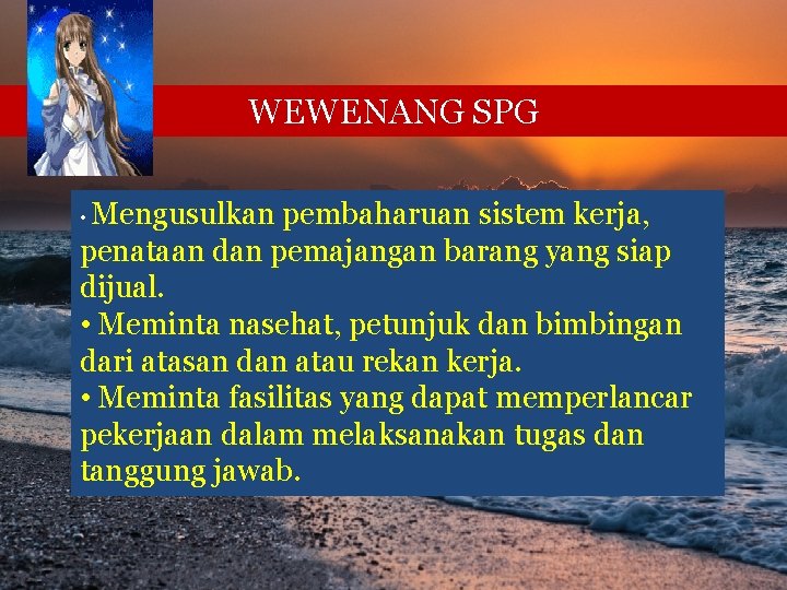 WEWENANG SPG • Mengusulkan pembaharuan sistem kerja, penataan dan pemajangan barang yang siap dijual.