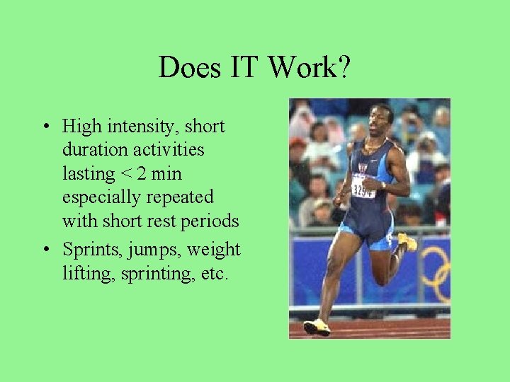 Does IT Work? • High intensity, short duration activities lasting < 2 min especially