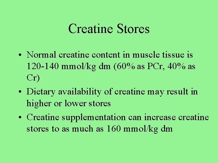 Creatine Stores • Normal creatine content in muscle tissue is 120 -140 mmol/kg dm