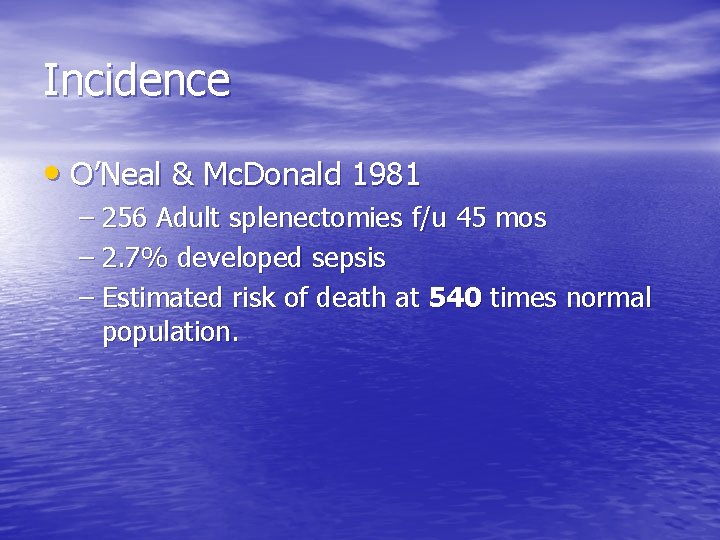 Incidence • O’Neal & Mc. Donald 1981 – 256 Adult splenectomies f/u 45 mos