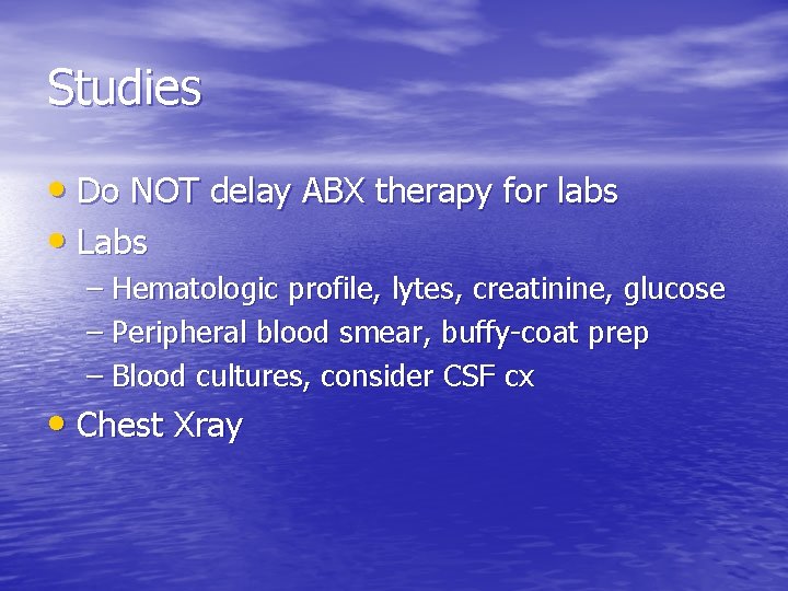 Studies • Do NOT delay ABX therapy for labs • Labs – Hematologic profile,