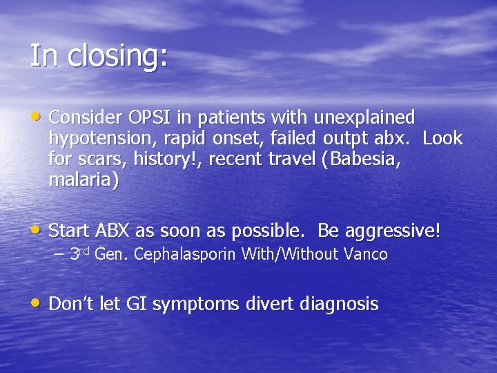 In closing: • Consider OPSI in patients with unexplained hypotension, rapid onset, failed outpt