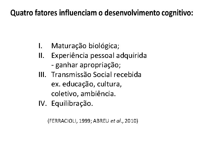 I. Maturação biológica; II. Experiência pessoal adquirida - ganhar apropriação; III. Transmissão Social recebida